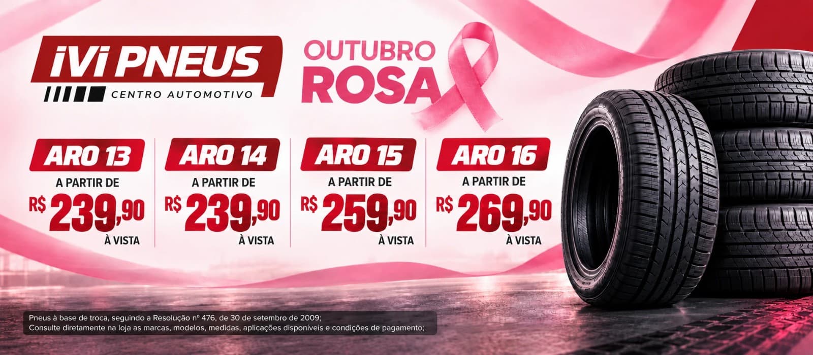 Outubro Rosa: pneus aro 13 a 16 a partir de R$ 239,90 à vista (aro 13 e 14), R$ 259,90 (aro 15) e R$ 269,90 (aro 16). Pneus à base de troca, conforme a Resolução nº 476/2009 — consulte marcas, modelos e condições na loja.